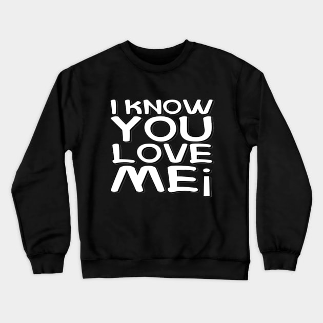 I Know You Love Me text typographic Man's & Woman's Crewneck Sweatshirt by Salam Hadi